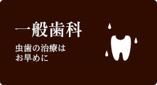 虫歯の治療はお早めに 一般歯科