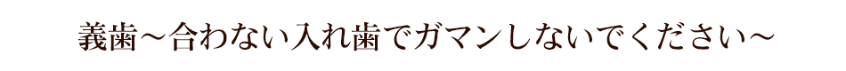 義歯～合わない入れ歯で我慢しないでください～