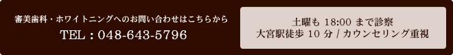 審美歯科・ホワイトニングへのお問い合わせはこちらから TEL : 048-643-5796 土曜も18:00まで診察 / 大宮駅徒歩10分 / カウンセリング重視