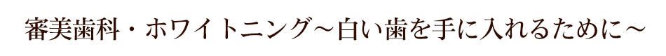 審美歯科・ホワイトニング～白い歯を手に入れるために～