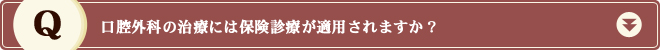 口腔外科の治療には保険診療が適用されますか？